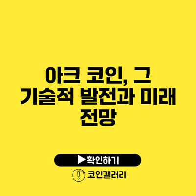 아크 코인, 그 기술적 발전과 미래 전망