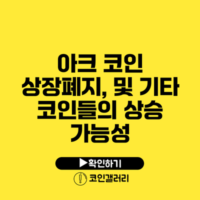 아크 코인 상장폐지, 및 기타 코인들의 상승 가능성