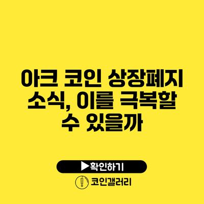 아크 코인 상장폐지 소식, 이를 극복할 수 있을까?