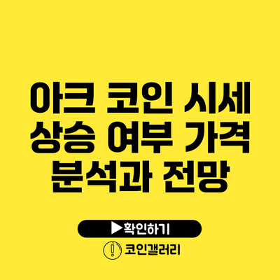 아크 코인 시세 상승 여부? 가격 분석과 전망