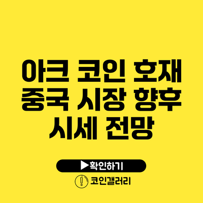 아크 코인 호재: 중국 시장 향후 시세 전망
