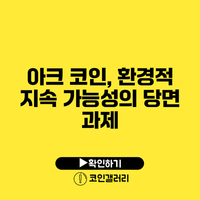 아크 코인, 환경적 지속 가능성의 당면 과제