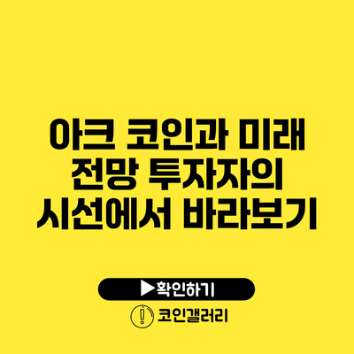 아크 코인과 미래 전망: 투자자의 시선에서 바라보기