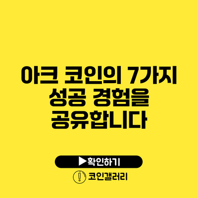 아크 코인의 7가지 성공 경험을 공유합니다