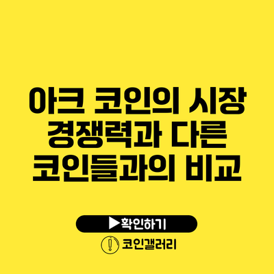 아크 코인의 시장 경쟁력과 다른 코인들과의 비교