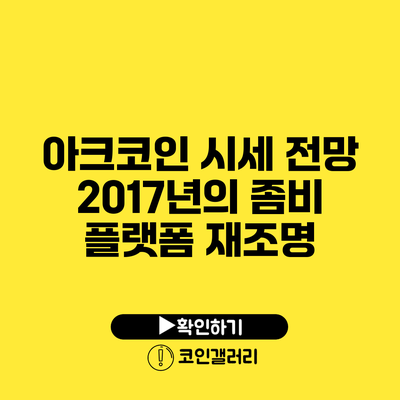 아크코인 시세 전망: 2017년의 좀비 플랫폼 재조명