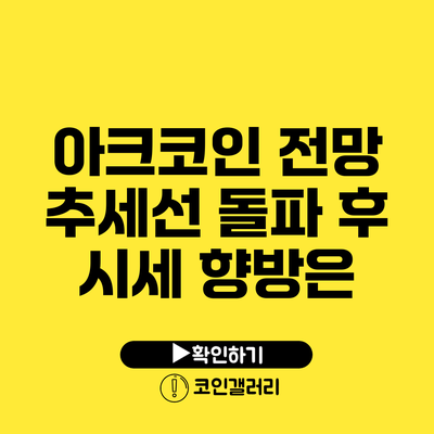 아크코인 전망: 추세선 돌파 후 시세 향방은?