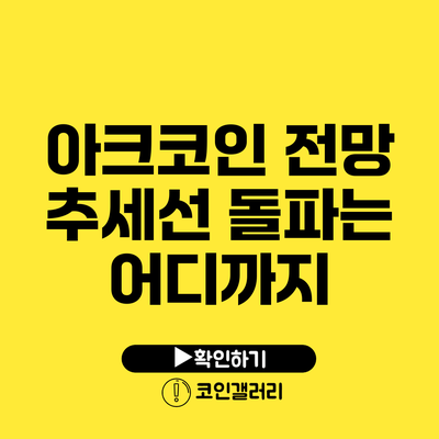 아크코인 전망: 추세선 돌파는 어디까지?