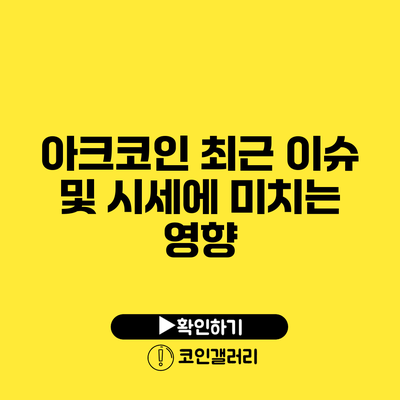 아크코인 최근 이슈 및 시세에 미치는 영향