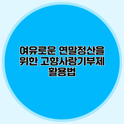 여유로운 연말정산을 위한 고향사랑기부제 활용법
