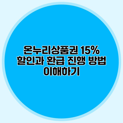 온누리상품권 15% 할인과 환급 진행 방법 이해하기