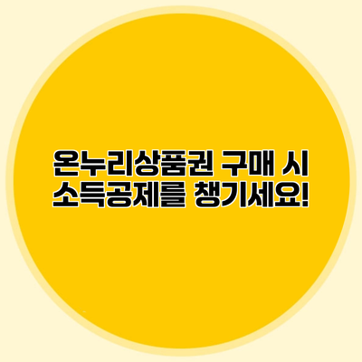 온누리상품권 구매 시 소득공제를 챙기세요!