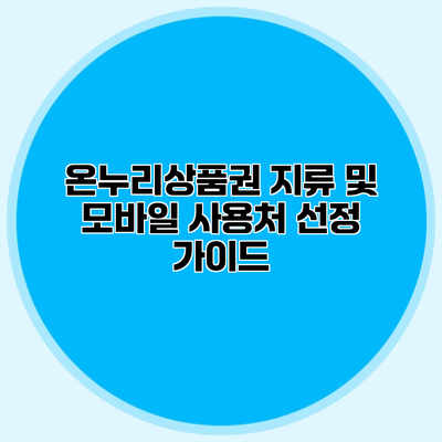 온누리상품권 지류 및 모바일 사용처 선정 가이드