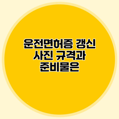 운전면허증 갱신 사진 규격과 준비물은?
