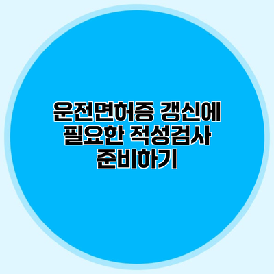 운전면허증 갱신에 필요한 적성검사 준비하기