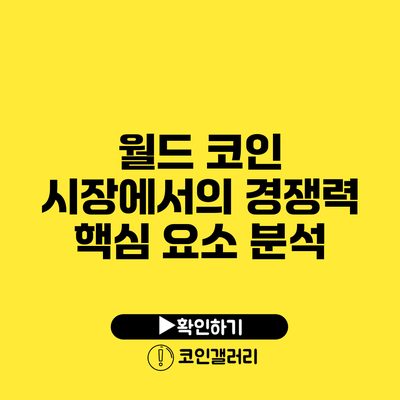월드 코인 시장에서의 경쟁력: 핵심 요소 분석
