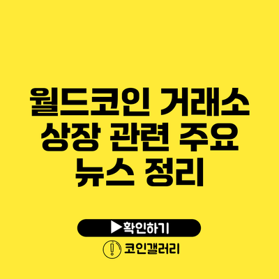 월드코인 거래소 상장 관련 주요 뉴스 정리