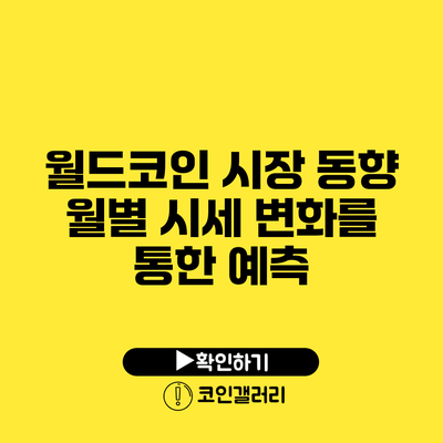 월드코인 시장 동향: 월별 시세 변화를 통한 예측