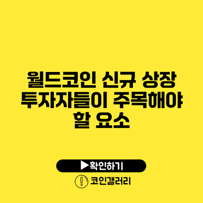 월드코인 신규 상장: 투자자들이 주목해야 할 요소