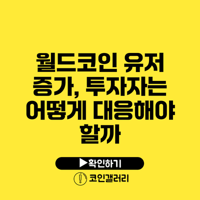 월드코인 유저 증가, 투자자는 어떻게 대응해야 할까?