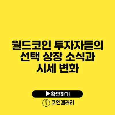월드코인 투자자들의 선택: 상장 소식과 시세 변화
