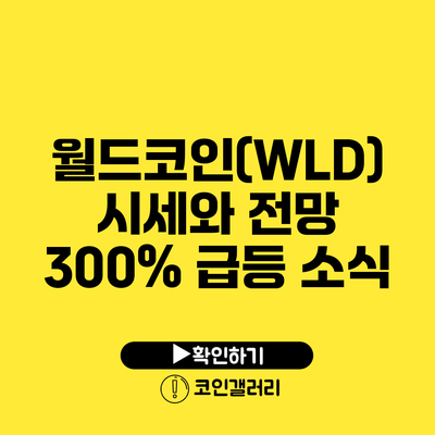 월드코인(WLD) 시세와 전망: 300% 급등 소식