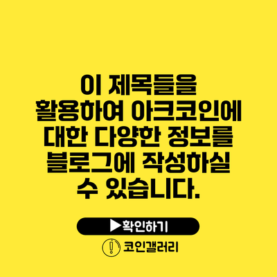 이 제목들을 활용하여 아크코인에 대한 다양한 정보를 블로그에 작성하실 수 있습니다.