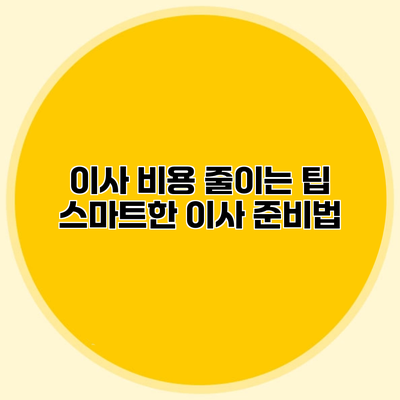 이사 비용 줄이는 팁 스마트한 이사 준비법
