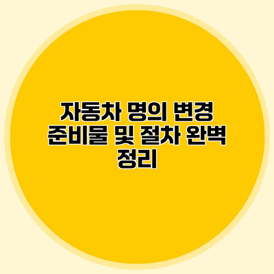 자동차 명의 변경 준비물 및 절차 완벽 정리