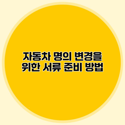 자동차 명의 변경을 위한 서류 준비 방법