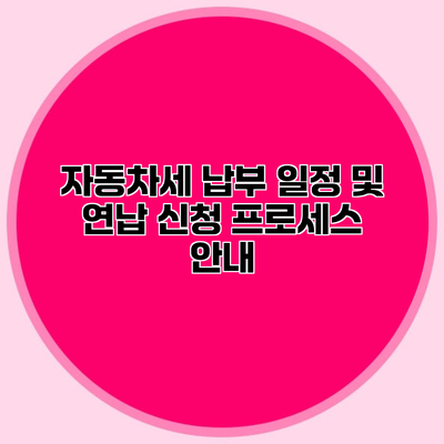 자동차세 납부 일정 및 연납 신청 프로세스 안내
