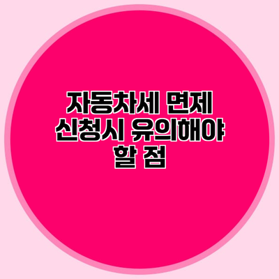 자동차세 면제 신청시 유의해야 할 점