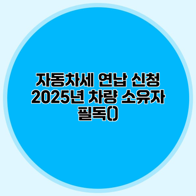 자동차세 연납 신청 2025년 차량 소유자 필독()