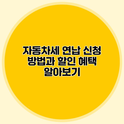 자동차세 연납 신청 방법과 할인 혜택 알아보기
