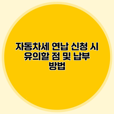 자동차세 연납 신청 시 유의할 점 및 납부 방법
