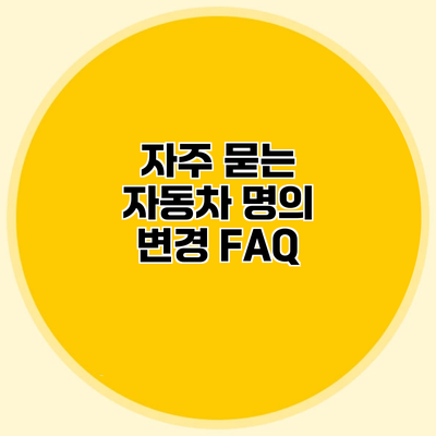 자주 묻는 자동차 명의 변경 FAQ