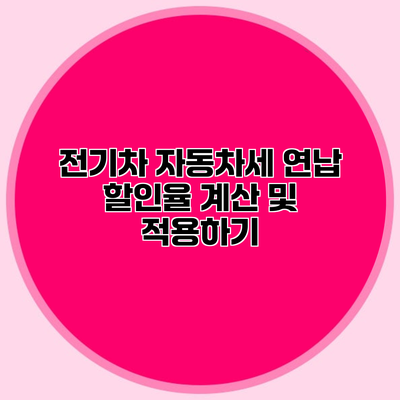 전기차 자동차세 연납 할인율 계산 및 적용하기