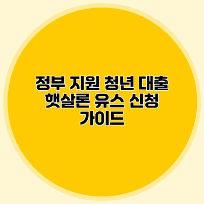 정부 지원 청년 대출 햇살론 유스 신청 가이드