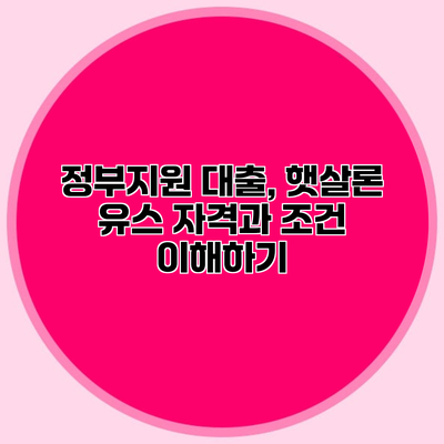 정부지원 대출, 햇살론 유스 자격과 조건 이해하기