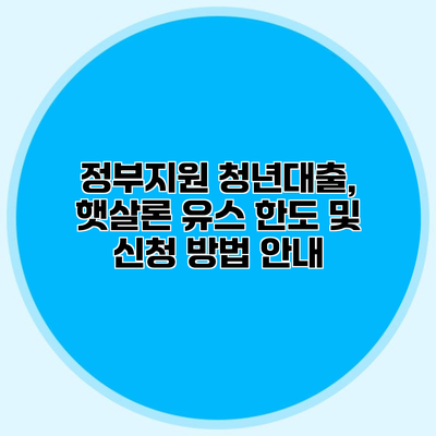 정부지원 청년대출, 햇살론 유스 한도 및 신청 방법 안내