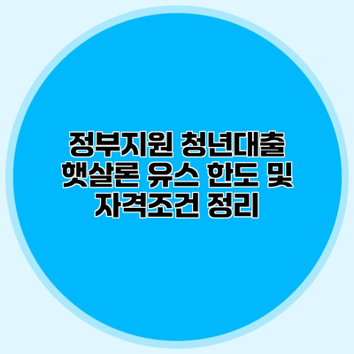 정부지원 청년대출 햇살론 유스 한도 및 자격조건 정리