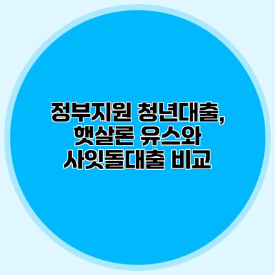 정부지원 청년대출, 햇살론 유스와 사잇돌대출 비교