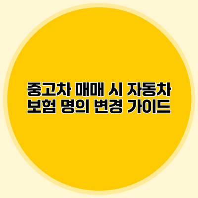 중고차 매매 시 자동차 보험 명의 변경 가이드