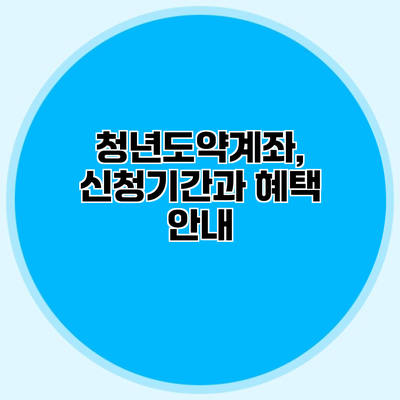 청년도약계좌, 신청기간과 혜택 안내