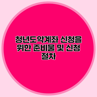 청년도약계좌 신청을 위한 준비물 및 신청 절차