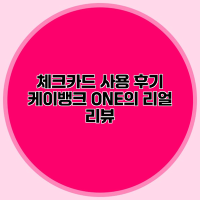 체크카드 사용 후기 케이뱅크 ONE의 리얼 리뷰