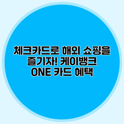 체크카드로 해외 쇼핑을 즐기자! 케이뱅크 ONE 카드 혜택