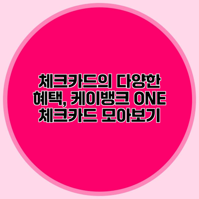 체크카드의 다양한 혜택, 케이뱅크 ONE 체크카드 모아보기