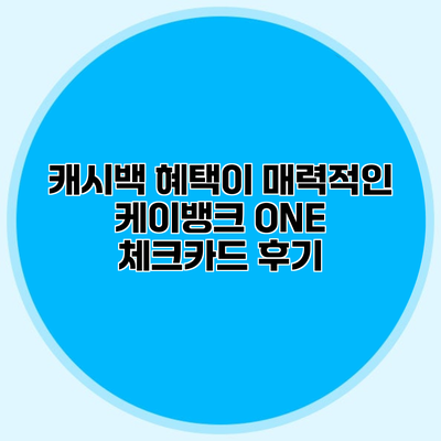 캐시백 혜택이 매력적인 케이뱅크 ONE 체크카드 후기