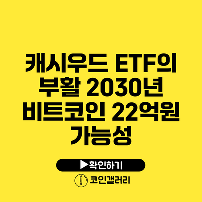 캐시우드 ETF의 부활: 2030년 비트코인 22억원 가능성
